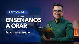  Lección 2: Enséñanos a orar | Pr Anthony Araujo | Escuela Sabática 2024