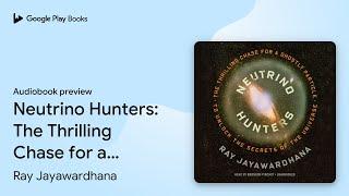 Neutrino Hunters: The Thrilling Chase for a… by Ray Jayawardhana · Audiobook preview