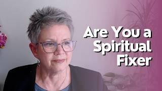 Are You a Spiritual Fixer