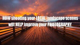 How shooting LOCAL landscape scenes will HELP improve your PHOTOGRAPHY