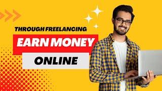 Earn Money Online Through Freelancing