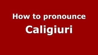 How to pronounce Caligiuri (Italian/Italy) - PronounceNames.com