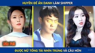 Huyền Đế Ẩn Danh Làm Shipper Sống An Nhàn, Lại Bị Nữ Tổng Tài Nhìn Trúng Và Cái Kết | review phim