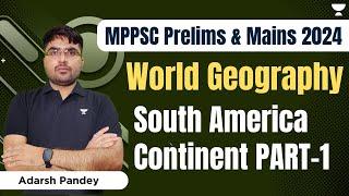 World Geography - South America Continent | Part - 1 | MPPSC Prelims and Mains 2024 | Adarsh Pandey