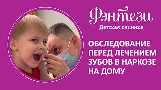 ‍️ Обследование НА ДОМУ перед лечением зубов в наркозе - услуга от детской клиники "Фэнтези"