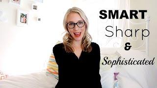 HOW TO BE SMART, SHARP & SOPHISTICATED!