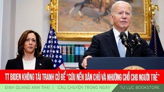 Đinh Quang Anh Thái | TT Biden không tái tranh cử để “cứu nền dân chủ và nhường chỗ cho người trẻ”