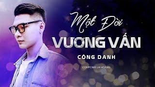 MỘT ĐỜI VƯƠNG VẤN - CÔNG DANH (Composer: LAI HOÀNG) OFFICIAL MUSIC VIDEO