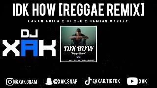 IDK HOW [REGGAE REMIX] | KARAN AUJLA | DJ XAK | DAMIAN MARLEY | [VIDEO]