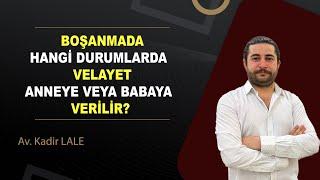 VELAYET DAVASI NASIL AÇILIR? VELAYETİN DEĞİŞTİRİLMESİ HANGİ HALLER DE OLUR? Av. Kadir LALE