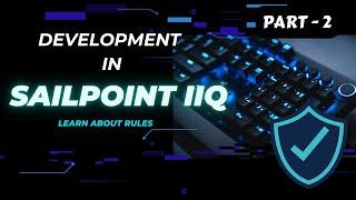 Development in IIQ | Rules in SailPoint IIQ | Part 2