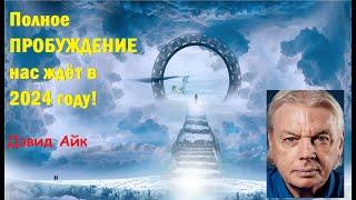 Полное пробуждение нас ждёт в 2024 году. Дэвид Айк.