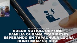 Buena noticia CBP ONE: familia cubana tras meses esperando en Tapachula logra confirmar su cita