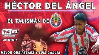 El Talismán de Chivas, mejor que Peláez y Luis García - Héctor del Ángel | Entrevista Exclusiva