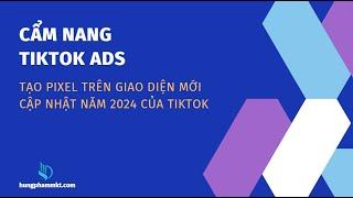 Cách tạo pixel tiktok ads trên giao diện mới khi chạy quảng cáo chuyển đổi về landing page