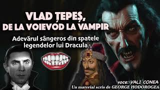 Vlad Țepeș, de la voievod la vampir * Adevărul sângeros din spatele legendelor lui Dracula