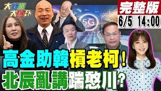 【#大新聞大爆卦】高金幫韓國瑜嗆爆老柯!柯總召受創太深擋綠自己人法案瘋了?洪申翰掩護憨川蠢計又被徐巧芯戳破!吳子嘉千刀萬里追綠監控于北辰亂講建功藍白了? 20240605 @大新聞大爆卦HotNewsTalk