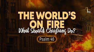 The World’s on Fire. What Should Christians Do? (Alexey Kolomiytsev)