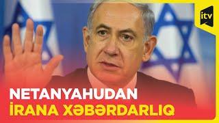 Netanyahu: İran məni və həyat yoldaşımı öldürməyə cəhd etməklə, çox böyük səhvə yol verdi