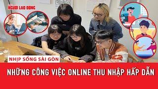 Những công việc online thu nhập hấp dẫn | Nhịp sống Sài Gòn