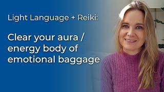 Light Language & Reiki Healing: Clear your aura of emotional baggage