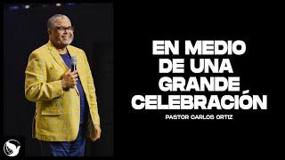 EN MEDIO DE UNA GRANDE CELEBRACIÓN | Pastor Carlos Ortiz | Predicas Cristianas 2023