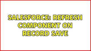 Salesforce: Refresh Component on Record Save (2 Solutions!!)