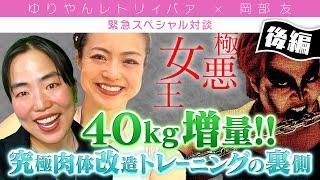 ゆりやんx岡部友　緊急スペシャル対談　極悪女王40kg増量！究極肉体改造トレーニングの裏側【後編】