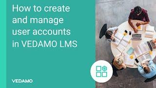 How to create and manage user accounts in VEDAMO LMS