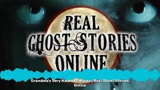 Grandma's Very Haunted House | Real Ghost Stories Online | Real Ghost Stories Online