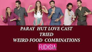 Parey Hut Love Cast Tried Weird Food Combinations | FUCHSIA