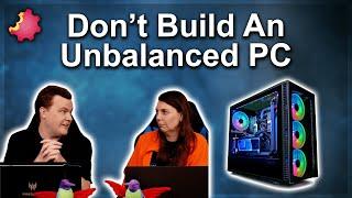 DON'T Build An Unbalanced PC