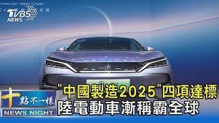 「中國製造2025」四項達標 陸電動車漸稱霸全球｜十點不一樣20240911