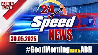 LIVE: Speed News | 24 Headlines | 30-05-2025 | #morningwithabn | ABN Telugu