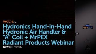 Hydronics Hand-in-Hand: Hydronic Air Handler & “A” Coil + MrPEX Radiant Products Webinar