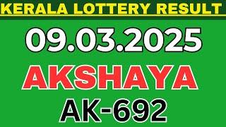 KERALA LOTTERY AKSHAYA AK-692 | LIVE LOTTERY RESULT TODAY 09.03.2025 | KERALA LOTTERY LIVE RESULT|