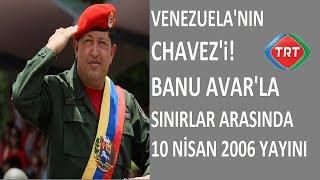 Venezuela'nın CHAVEZ'i | Banu AVAR'la Sınırlar Arasında S2B16 | 10 Nisan 2006