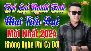 TRẢ LẠI NGƯỜI TÌNH  Mai Tiến Đạt 2024 | LK RUMBA Album Mới Nhất Vừa Phát Hành Không Nghe Phí Cả Đời