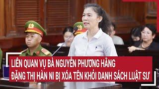 Liên quan vụ bà Nguyễn Phương Hằng: Đặng Thị Hàn Ni bị xóa tên khỏi danh sách luật sư