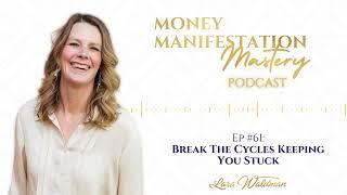 Break The Cycles Keeping You Stuck - Money Manifestation Mastery Podcast Ep 61