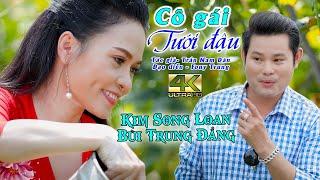 CÔ GÁI TƯỚI ĐẬU | KIM SONG LOAN - BÙI TRUNG ĐẲNG | TÂN CỔ MỚI NHẤT 2021