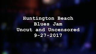 Huntington Beach Blues Jam Uncut and Uncensored 9-27-2017 | MikesGigTV