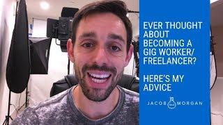 Ever Thought About Becoming a Gig Worker/Freelancer? Here’s My Advice  - Jacob Morgan