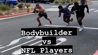 Bodybuilder vs NFL players sprinting.