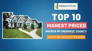 Top 10 Highest Priced Houses in Cherokee County Under 1 Million Dollars on 2 to 5 Acres Jan 2024