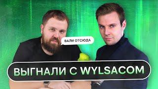 ПОЧЕМУ МЕНЯ ВЫГНАЛИ С WYLSACOM: ВСЯ ПРАВДА