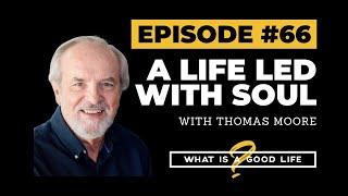 A Life Led With Soul with Thomas Moore | What is a Good Life? #66