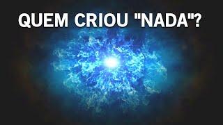 Se o universo surgiu do nada, quem criou o nada?