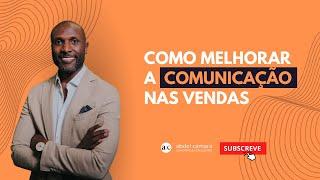 Como melhorar a sua comunicação nas vendas | Abdel T. Camará