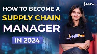 How to Become a Supply Chain Manager | Supply Chain Manager Roadmap 2024 | Intellipaat